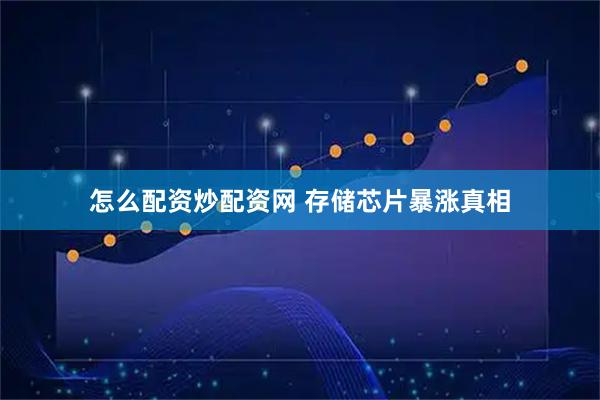 怎么配资炒配资网 存储芯片暴涨真相